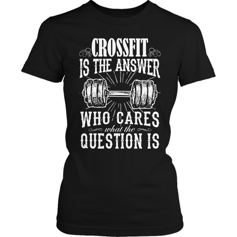 Limited Edition - Crossfit is The Answer who care what the Question is