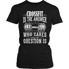 Limited Edition - Crossfit is The Answer who care what the Question is