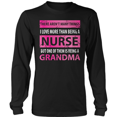 Limited Edition - There Aren't Many Things I Love More Than Being A Nurse But One Of Them Is Being A Grandma