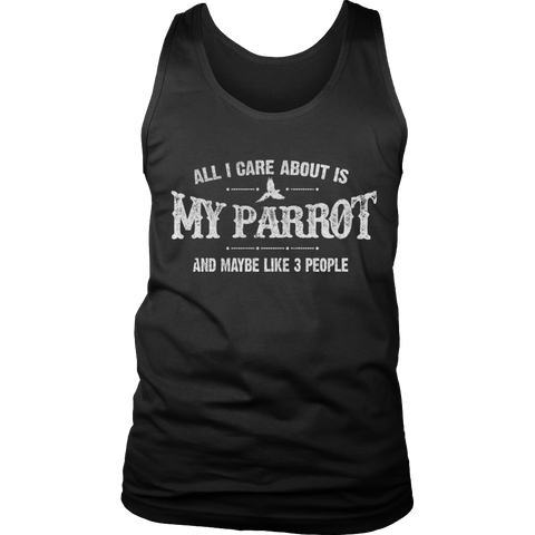 Limited Edition - All I Care About Is My Parrot And Maybe Like 3 People