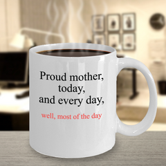 Proud Mother Today and Every day, Well Most of the Day Mug