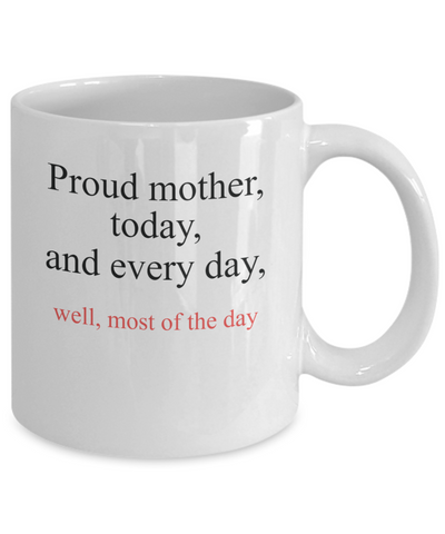 Proud Mother Today and Every day, Well Most of the Day Mug