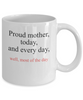 Image of Proud Mother Today and Every day, Well Most of the Day Mug