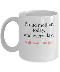 Proud Mother Today and Every day, Well Most of the Day Mug